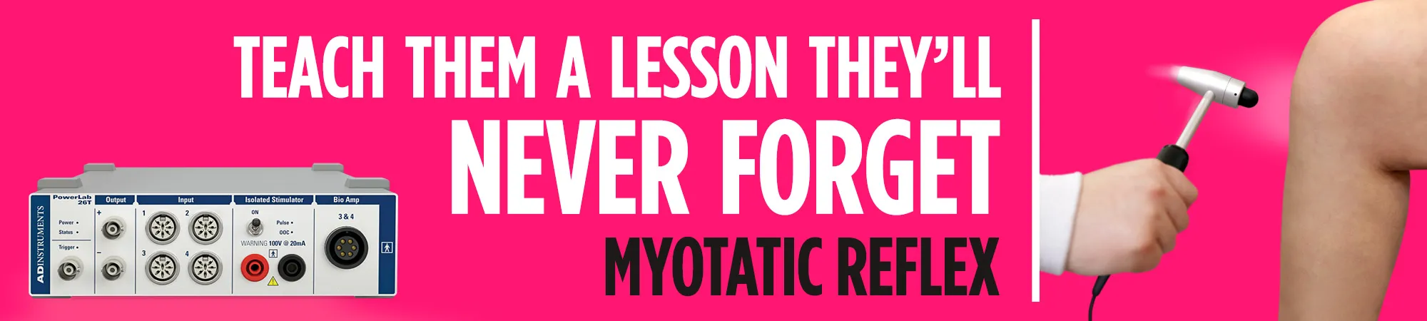 A hot pink background with a white title that says, "Teach them a lesson they'll never forget". Below the title is black text that reads, "Myotatic Reflex". There is a picture of a teaching PowerLab device and a hand holding a tendon hammer directed towards a human knee.